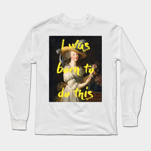 I Was Born to Do This Long Sleeve T-Shirt by Art Smart